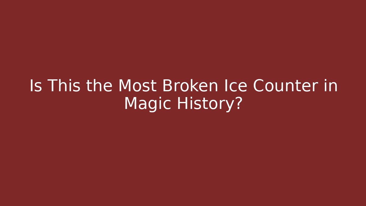 Is This the Most Broken Ice Counter in Magic History?