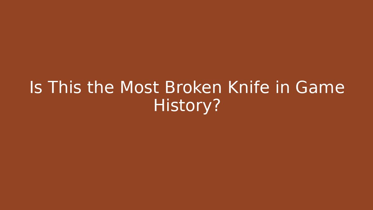 Is This the Most Broken Knife in Game History?