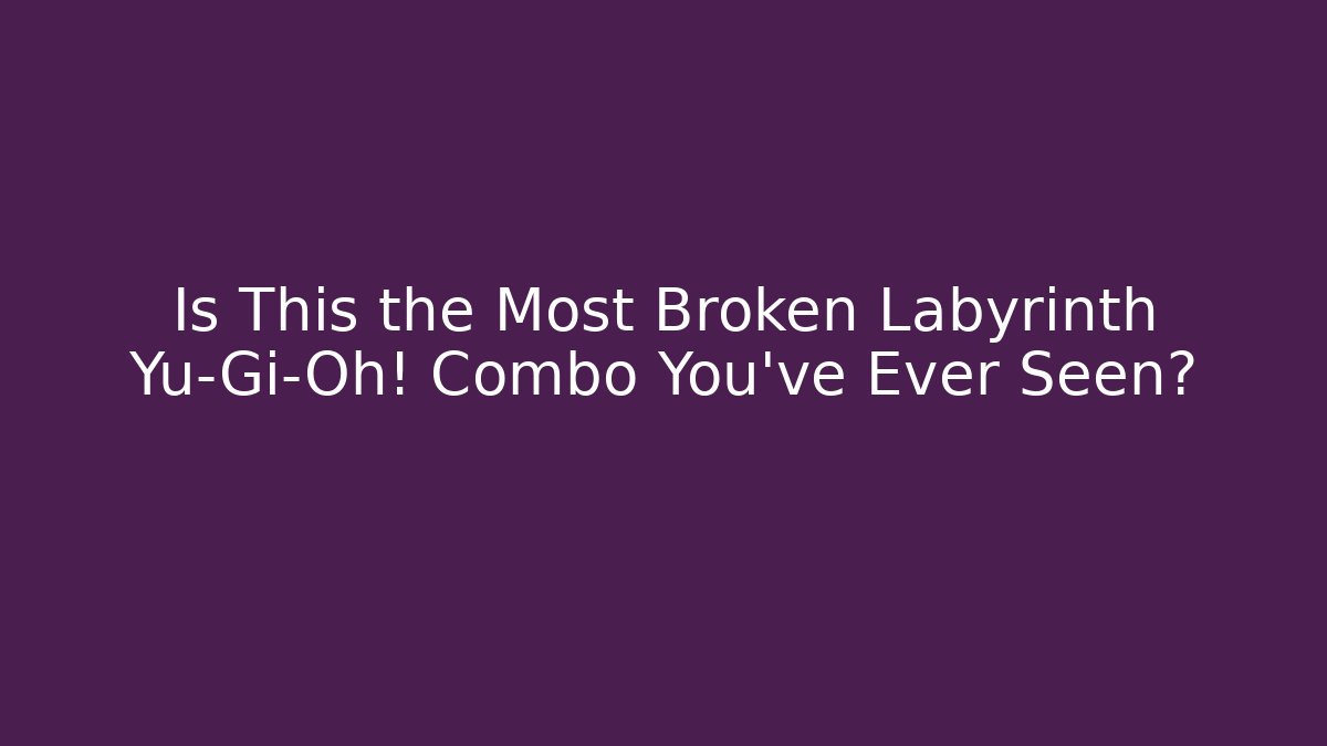 Is This the Most Broken Labyrinth Yu-Gi-Oh! Combo You've Ever Seen?