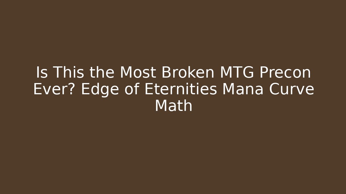 Is This the Most Broken MTG Precon Ever? Edge of Eternities Mana Curve Math