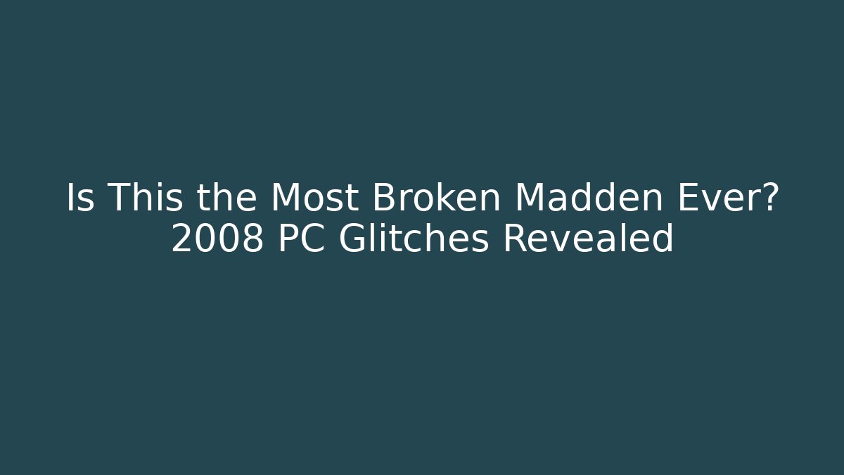 Is This the Most Broken Madden Ever? 2008 PC Glitches Revealed