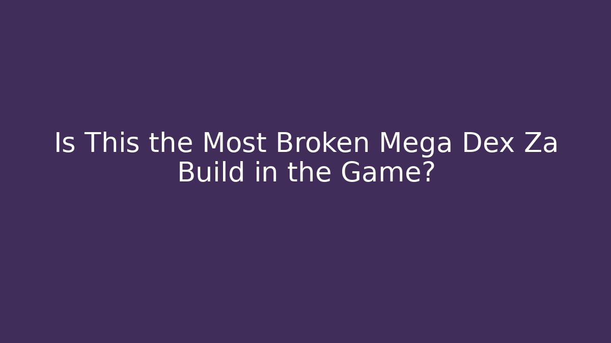 Is This the Most Broken Mega Dex Za Build in the Game?