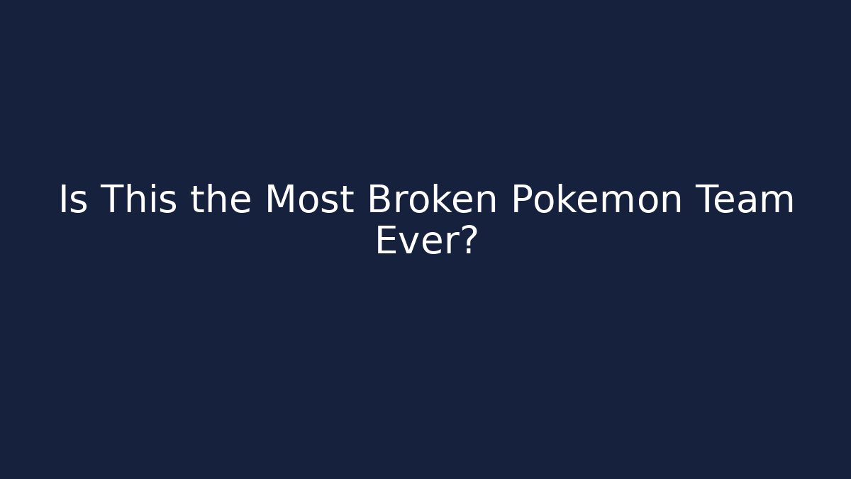 Is This the Most Broken Pokemon Team Ever?