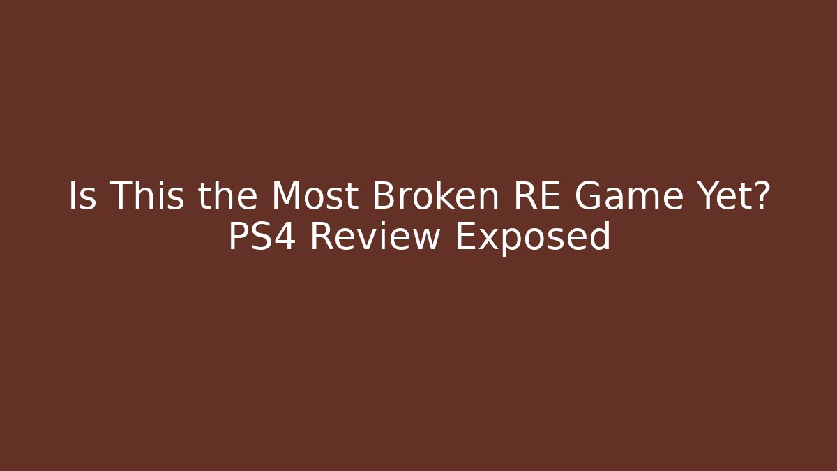 Is This the Most Broken RE Game Yet? PS4 Review Exposed