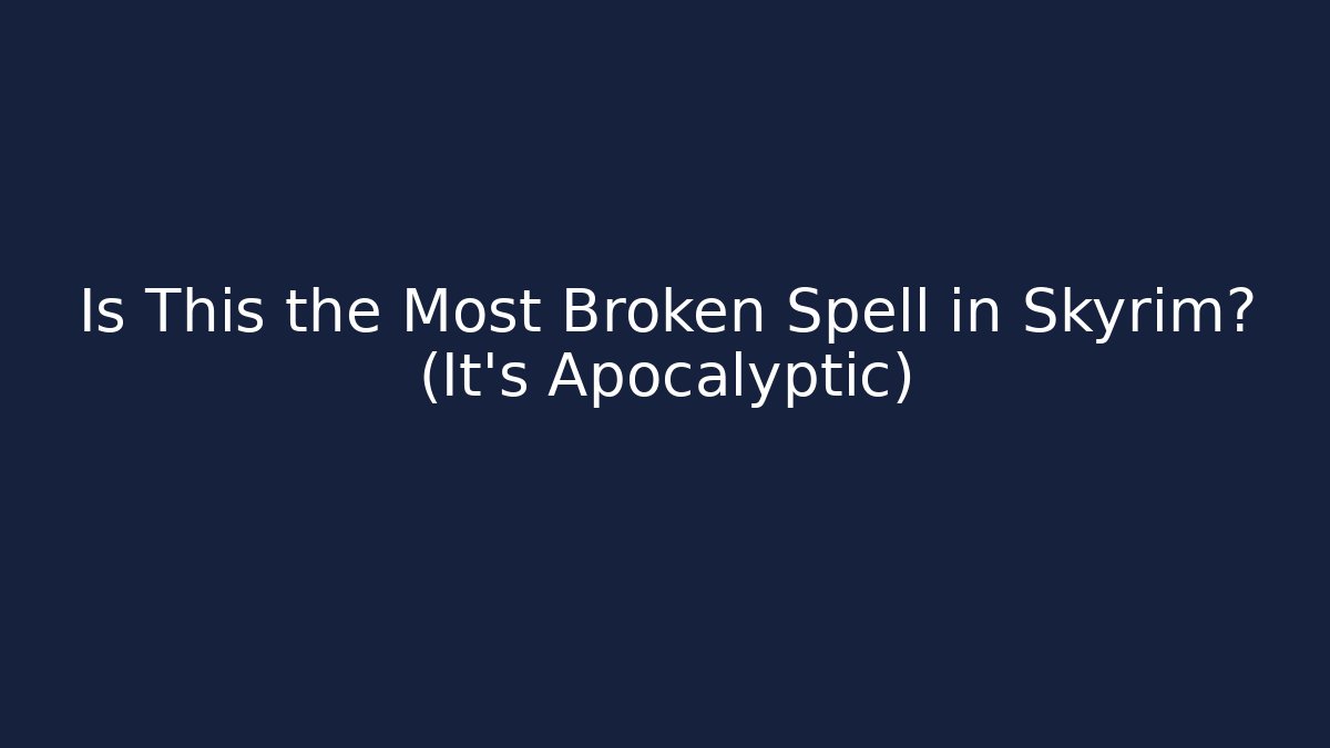 Is This the Most Broken Spell in Skyrim? (It's Apocalyptic)