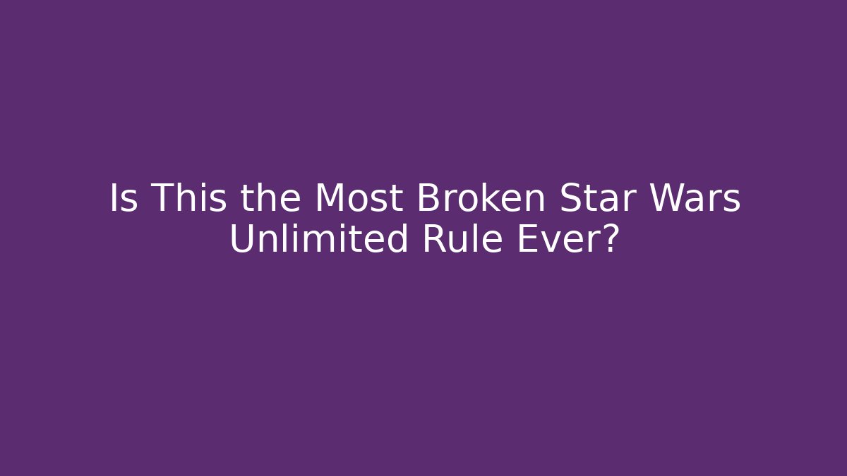 Is This the Most Broken Star Wars Unlimited Rule Ever?