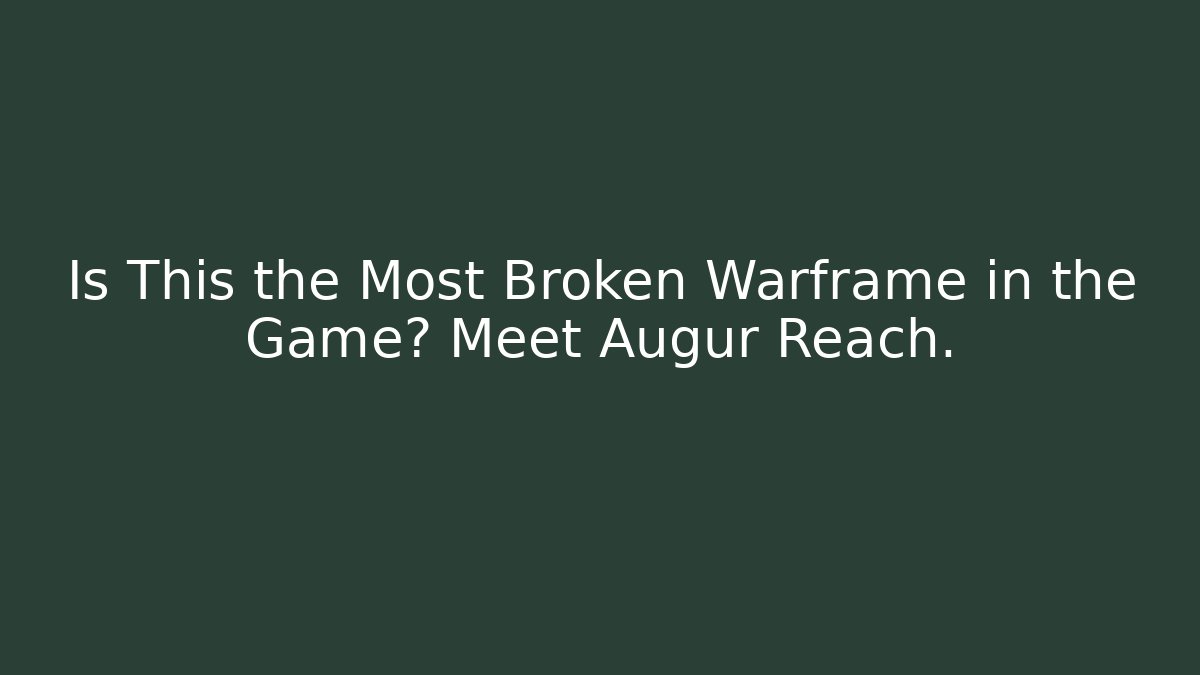 Is This the Most Broken Warframe in the Game? Meet Augur Reach.