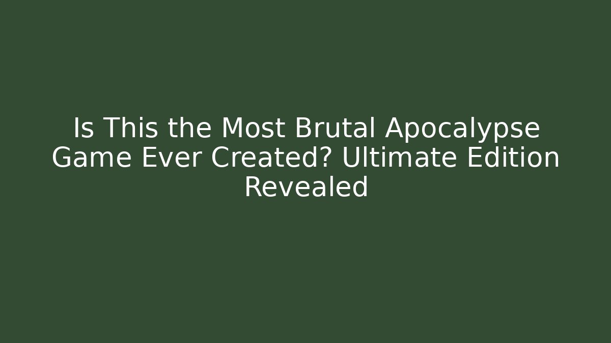Is This the Most Brutal Apocalypse Game Ever Created? Ultimate Edition Revealed