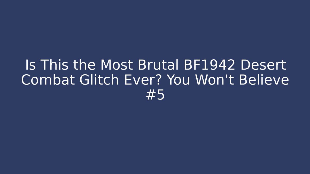 Is This the Most Brutal BF1942 Desert Combat Glitch Ever? You Won't Believe #5