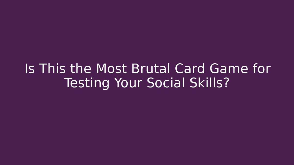 Is This the Most Brutal Card Game for Testing Your Social Skills?
