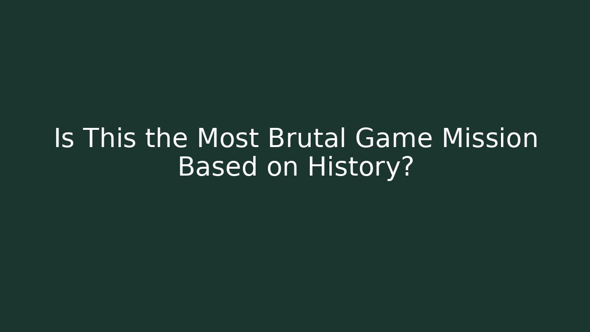 Is This the Most Brutal Game Mission Based on History? - Create More Assets