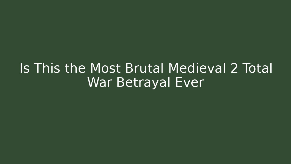 Is This the Most Brutal Medieval 2 Total War Betrayal Ever