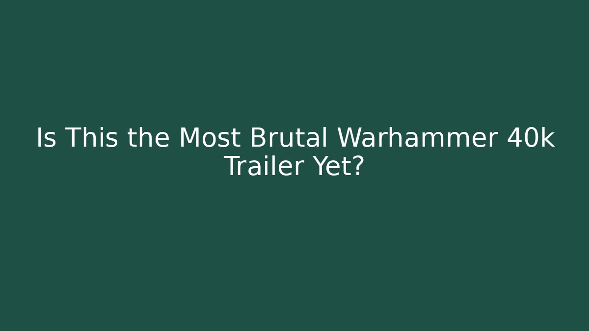Is This the Most Brutal Warhammer 40k Trailer Yet?