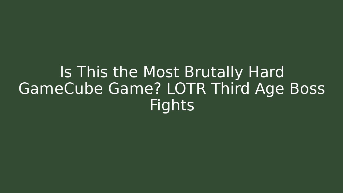 Is This the Most Brutally Hard GameCube Game? LOTR Third Age Boss Fights