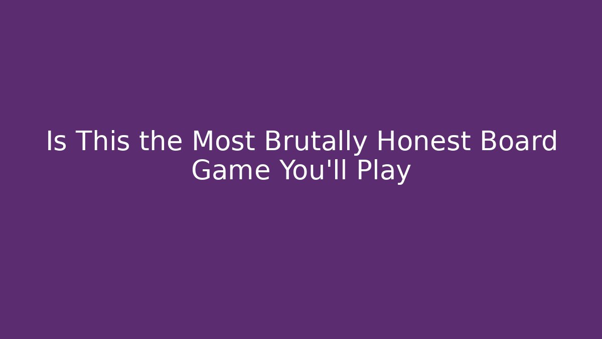 Is This the Most Brutally Honest Board Game You'll Play