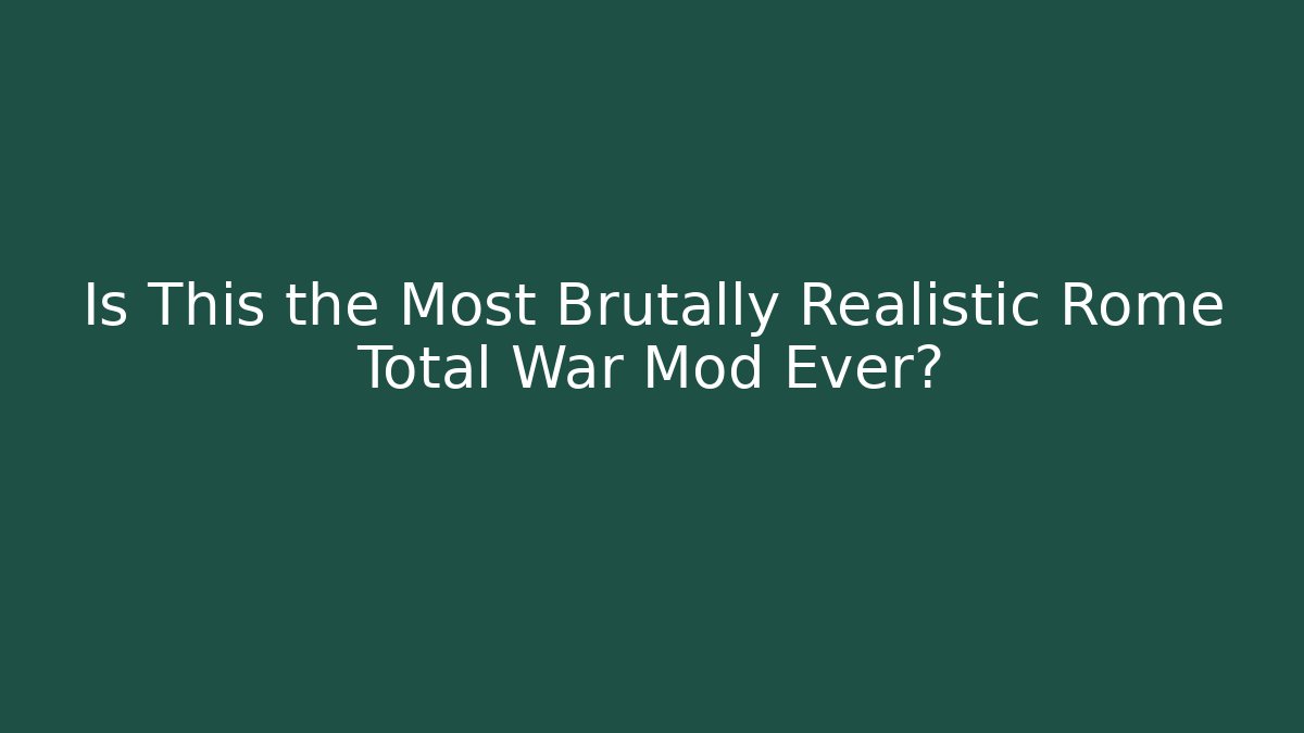 Is This the Most Brutally Realistic Rome Total War Mod Ever?