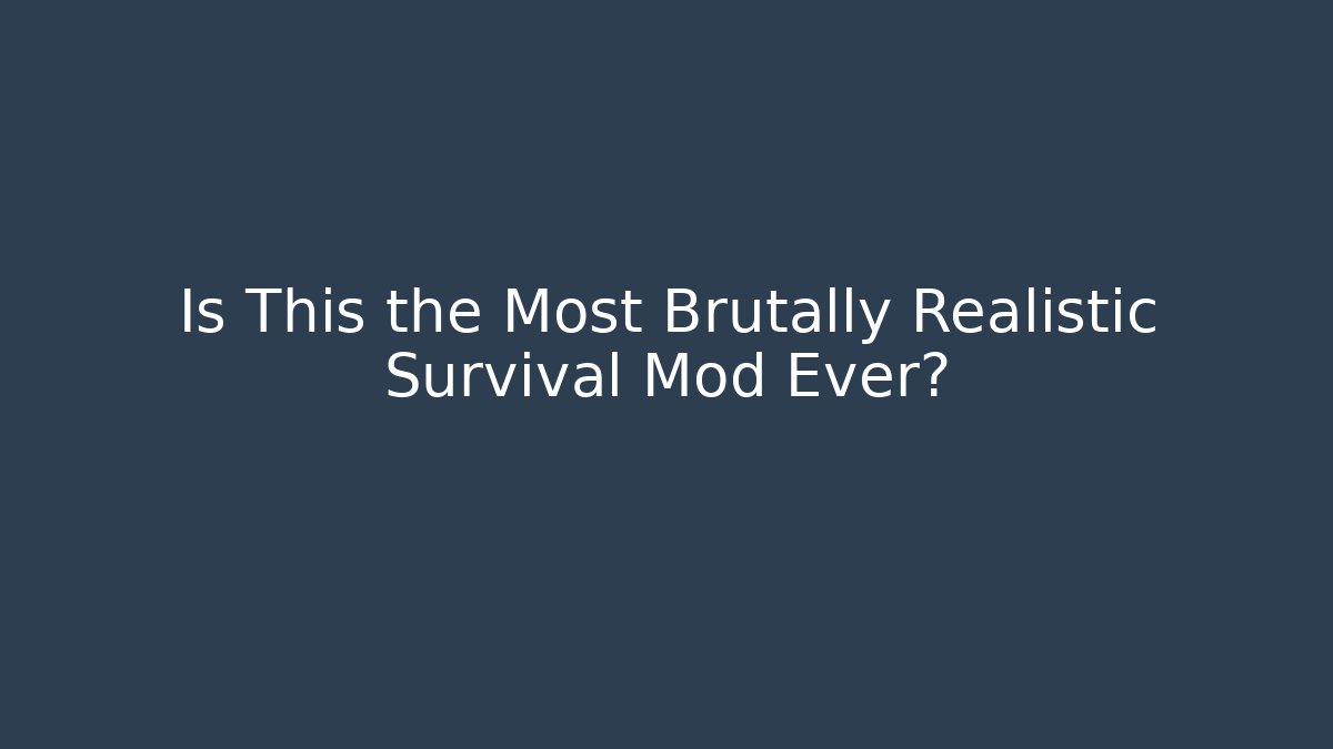 Is This the Most Brutally Realistic Survival Mod Ever?
