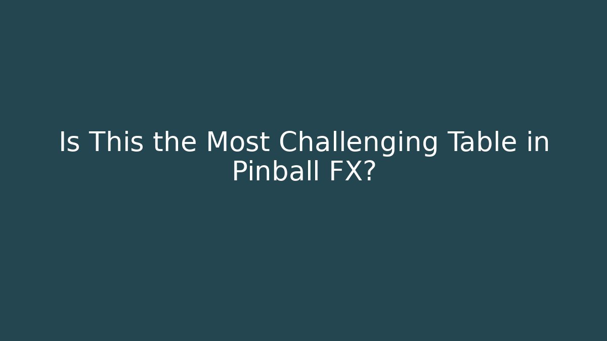 Is This the Most Challenging Table in Pinball FX?