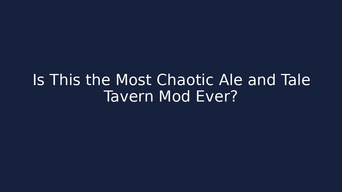Is This the Most Chaotic Ale and Tale Tavern Mod Ever?