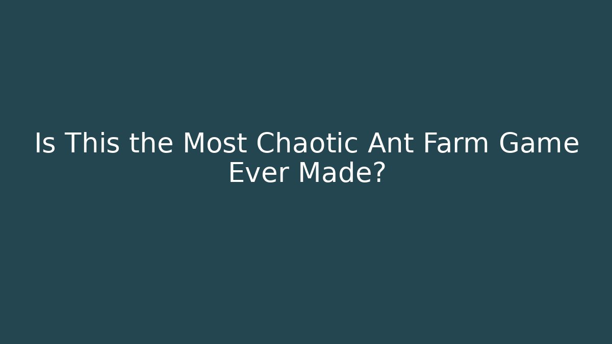 Is This the Most Chaotic Ant Farm Game Ever Made?