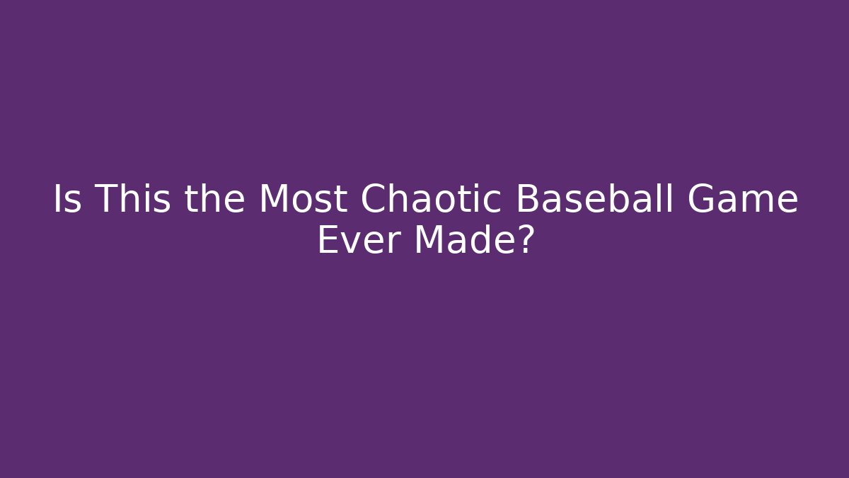 Is This the Most Chaotic Baseball Game Ever Made?