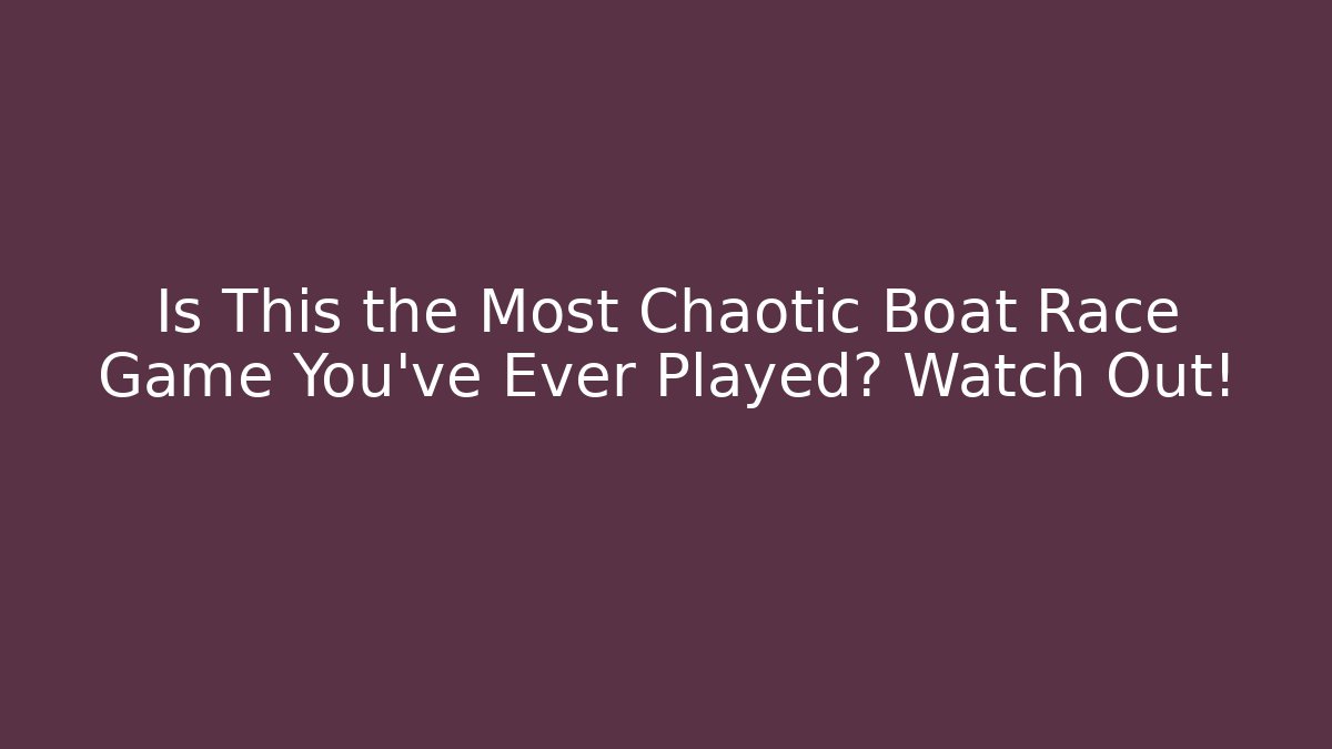 Is This the Most Chaotic Boat Race Game You've Ever Played? Watch Out!