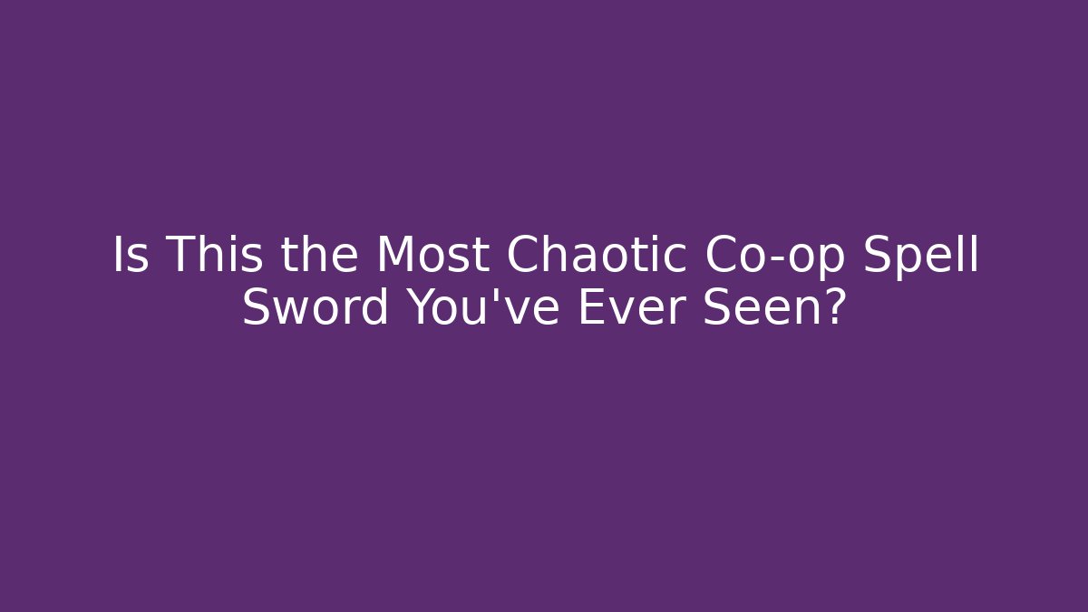Is This the Most Chaotic Co-op Spell Sword You've Ever Seen?
