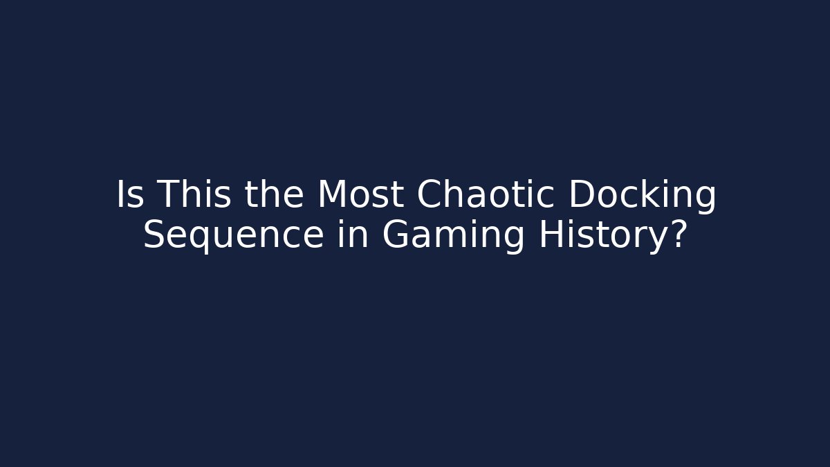 Is This the Most Chaotic Docking Sequence in Gaming History?