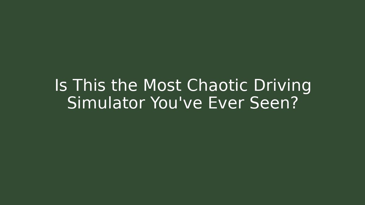 Is This the Most Chaotic Driving Simulator You've Ever Seen?