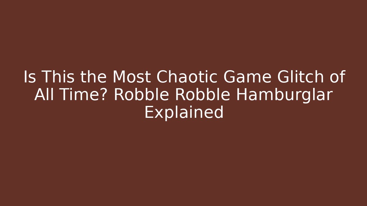 Is This the Most Chaotic Game Glitch of All Time? Robble Robble Hamburglar Explained