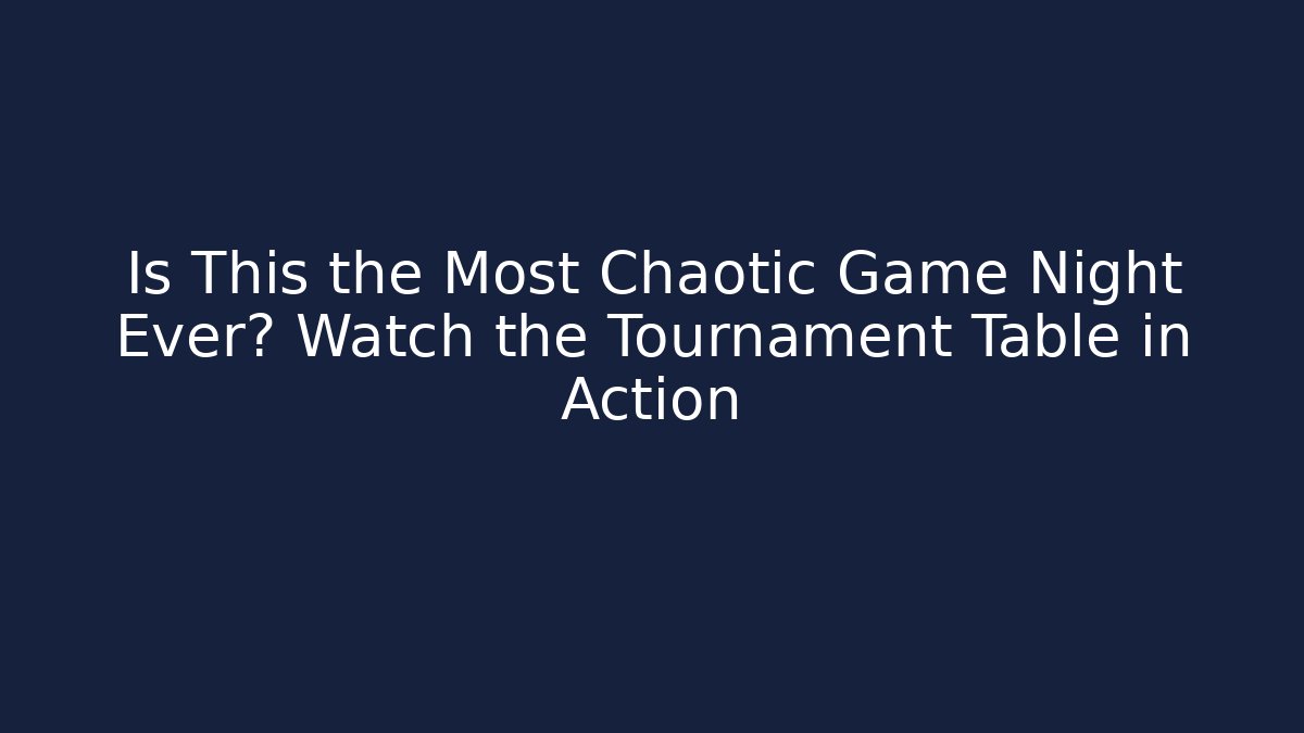 Is This the Most Chaotic Game Night Ever? Watch the Tournament Table in Action