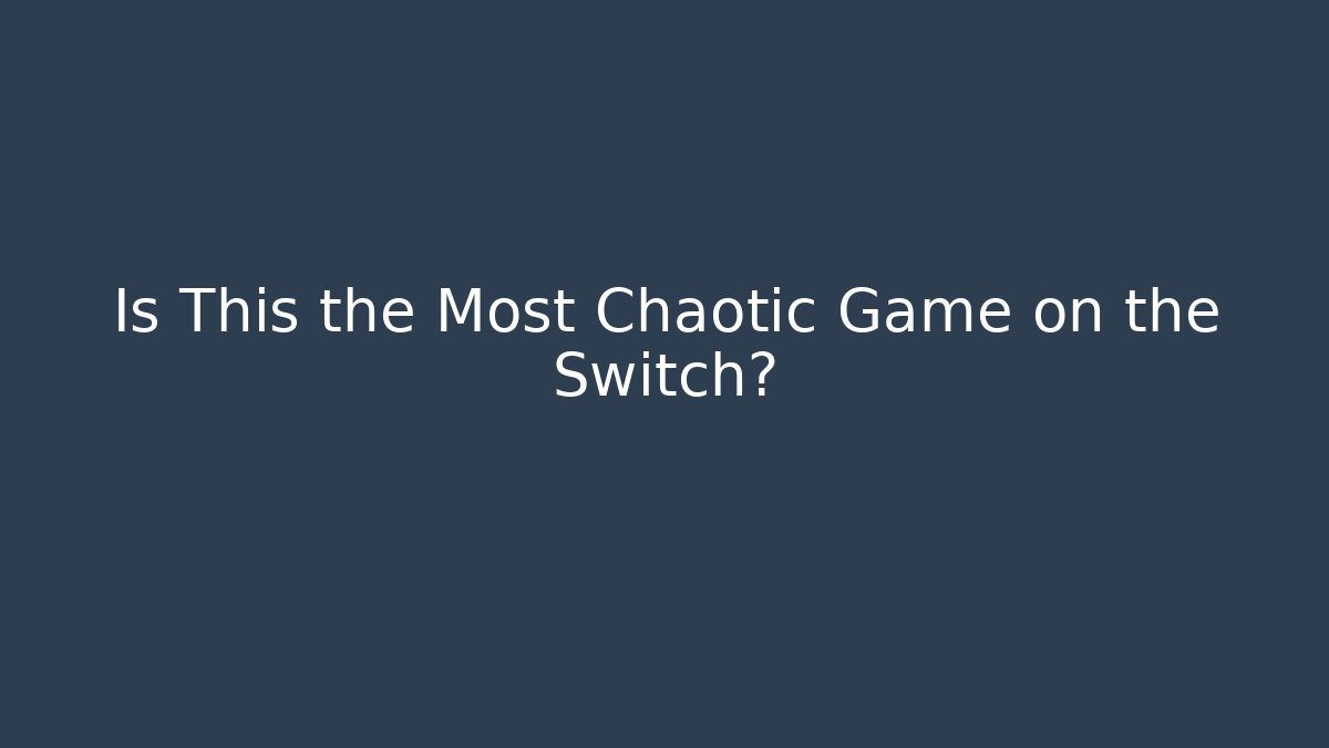 Is This the Most Chaotic Game on the Switch?