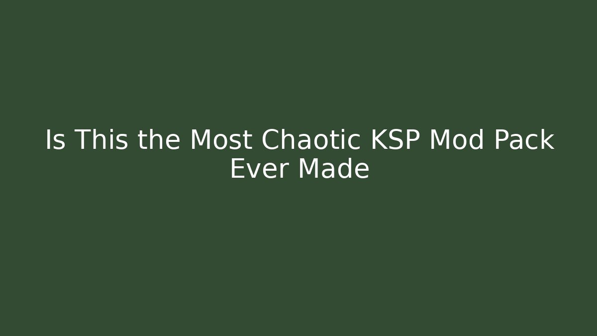 Is This the Most Chaotic KSP Mod Pack Ever Made