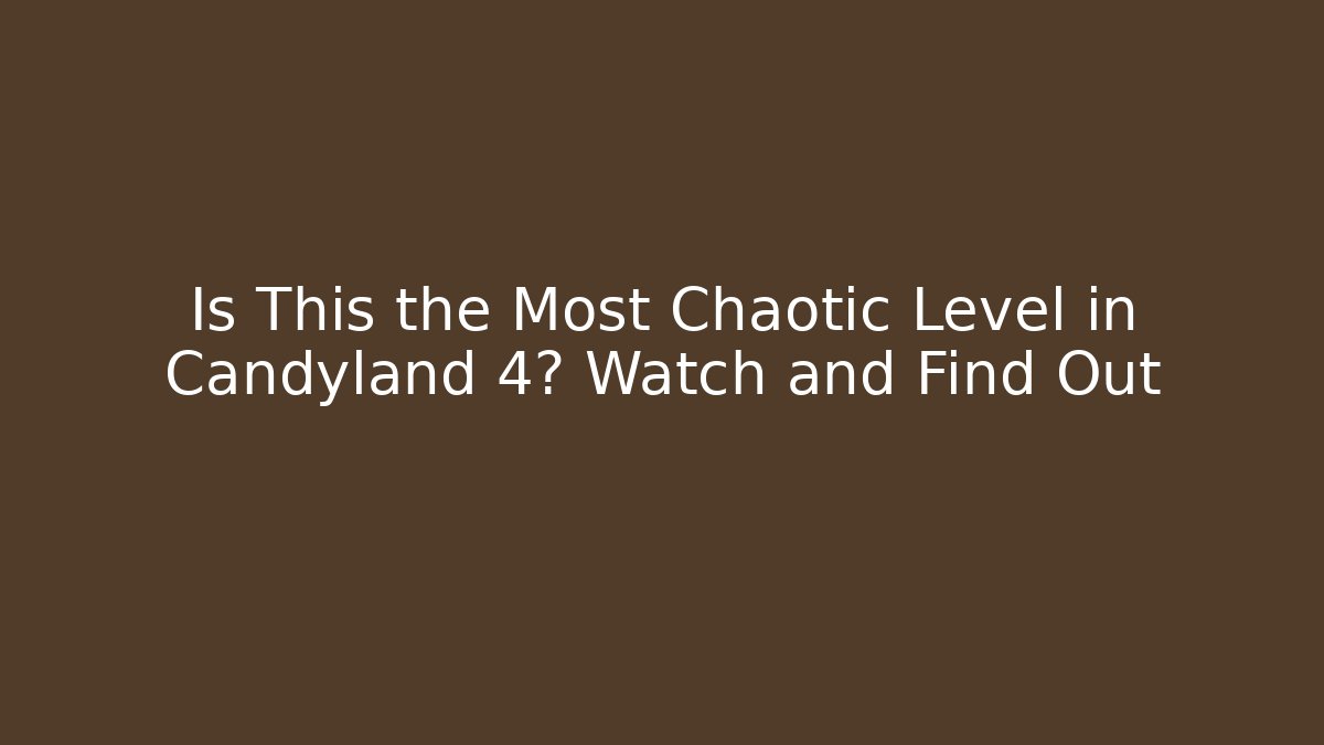Is This the Most Chaotic Level in Candyland 4? Watch and Find Out