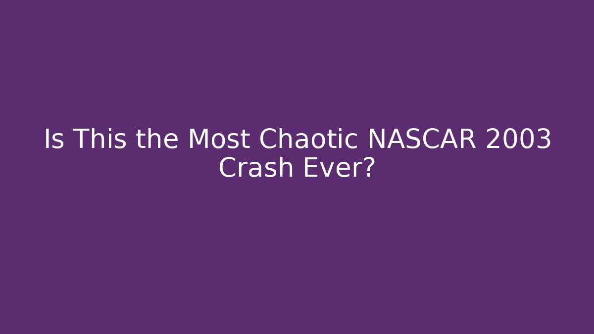 Is This the Most Chaotic NASCAR 2003 Crash Ever?