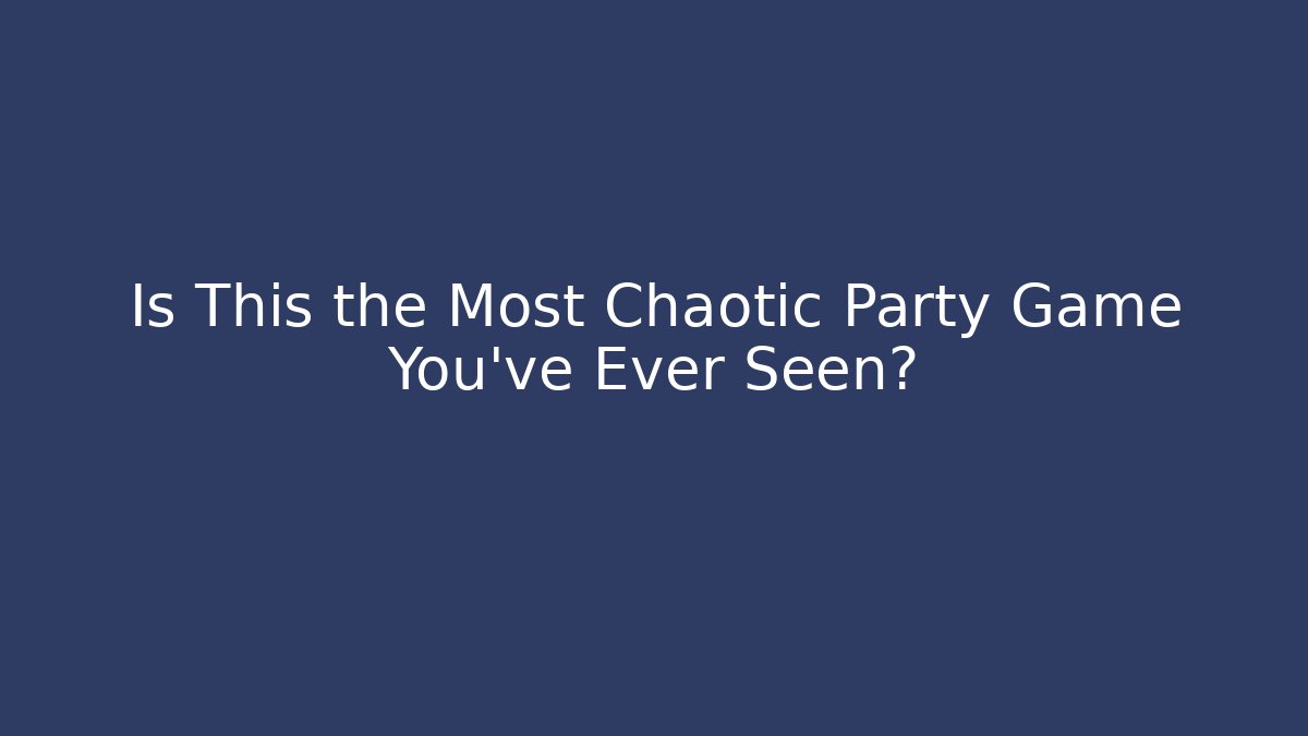Is This the Most Chaotic Party Game You’ve Ever Seen?