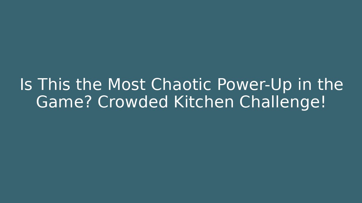Is This the Most Chaotic Power-Up in the Game? Crowded Kitchen Challenge!