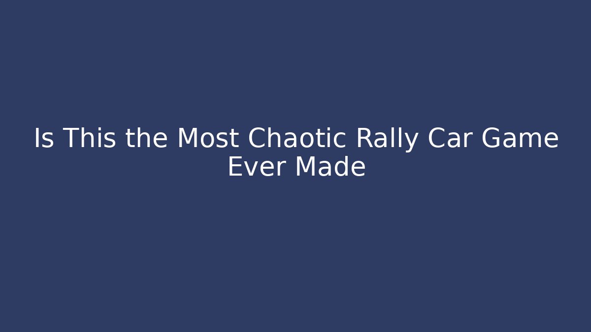 Is This the Most Chaotic Rally Car Game Ever Made