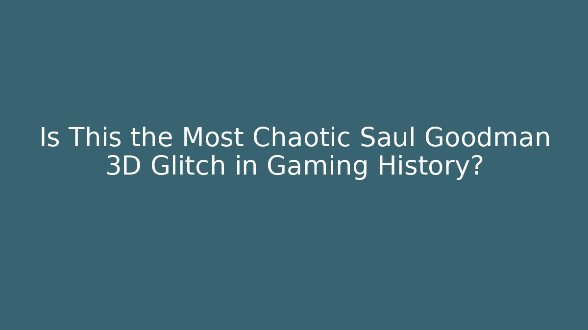 Is This the Most Chaotic Saul Goodman 3D Glitch in Gaming History?