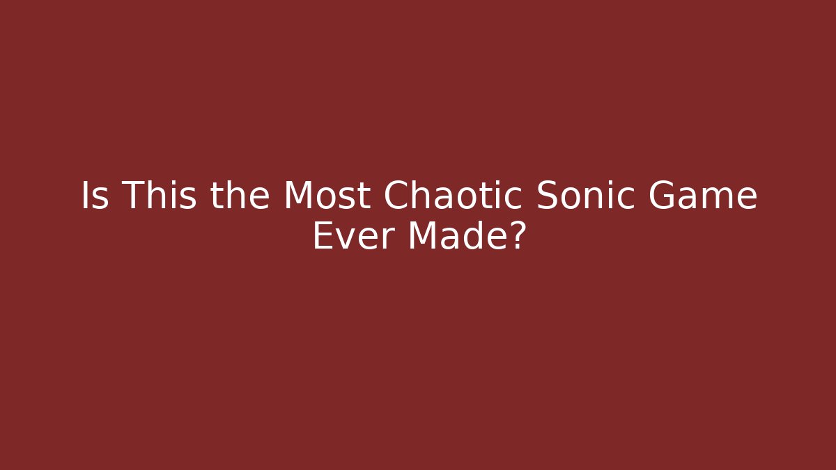 Is This the Most Chaotic Sonic Game Ever Made?