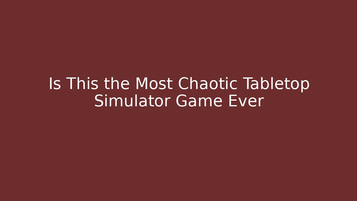 Is This the Most Chaotic Tabletop Simulator Game Ever - Create More Assets