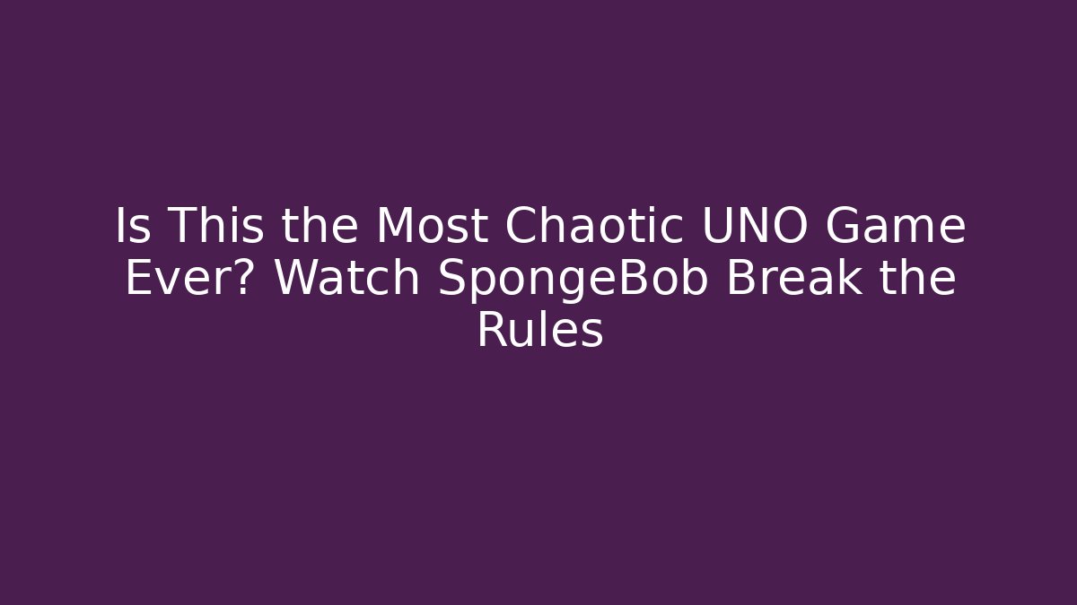 Is This the Most Chaotic UNO Game Ever? Watch SpongeBob Break the Rules