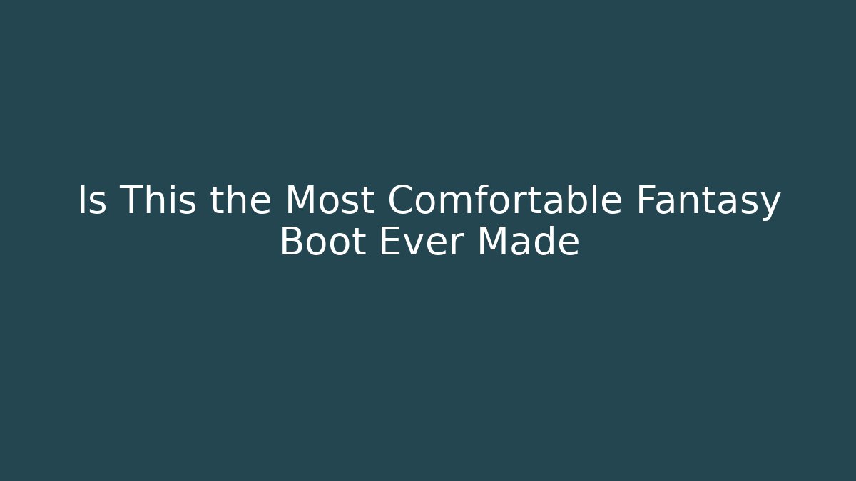 Is This the Most Comfortable Fantasy Boot Ever Made - Create More Assets