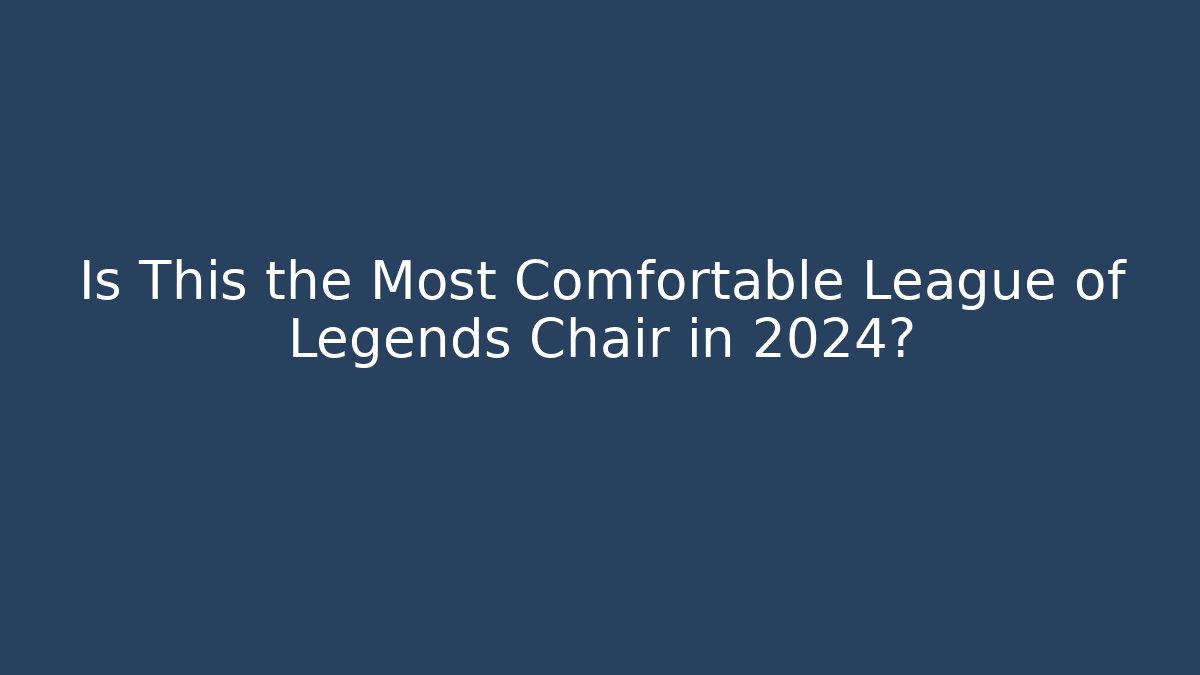 Is This the Most Comfortable League of Legends Chair in 2024?