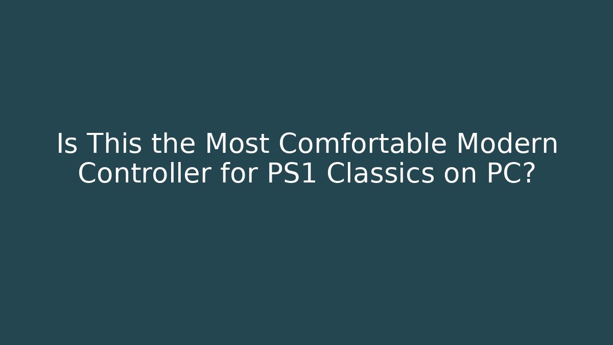 Is This the Most Comfortable Modern Controller for PS1 Classics on PC?