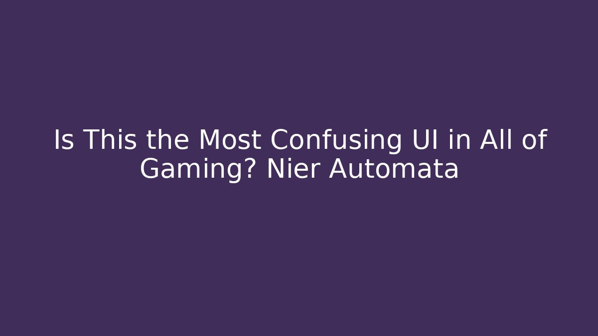 Is This the Most Confusing UI in All of Gaming? Nier Automata