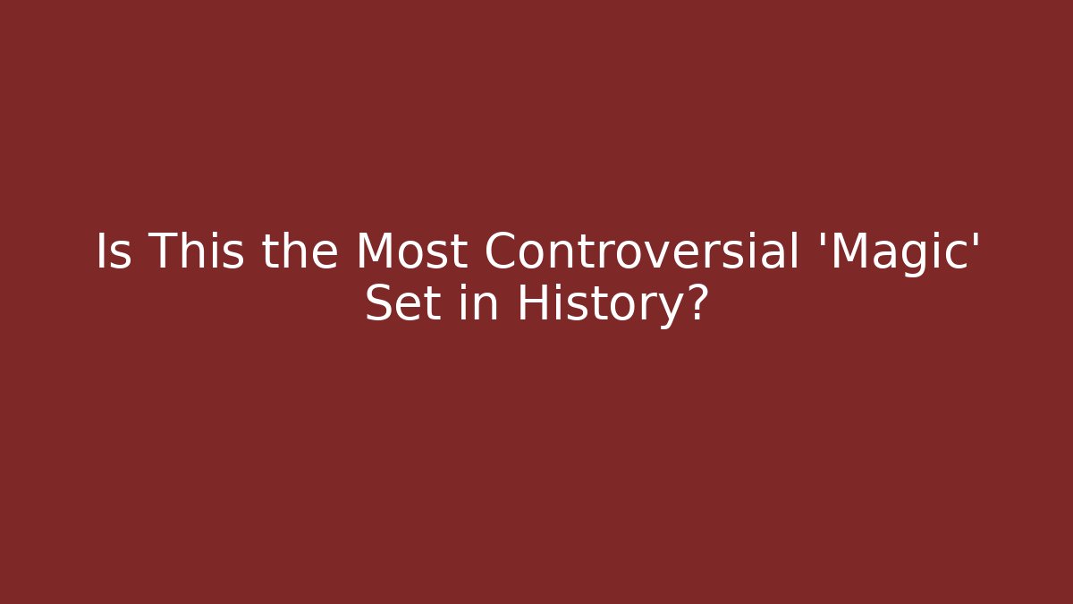 Is This the Most Controversial 'Magic' Set in History?