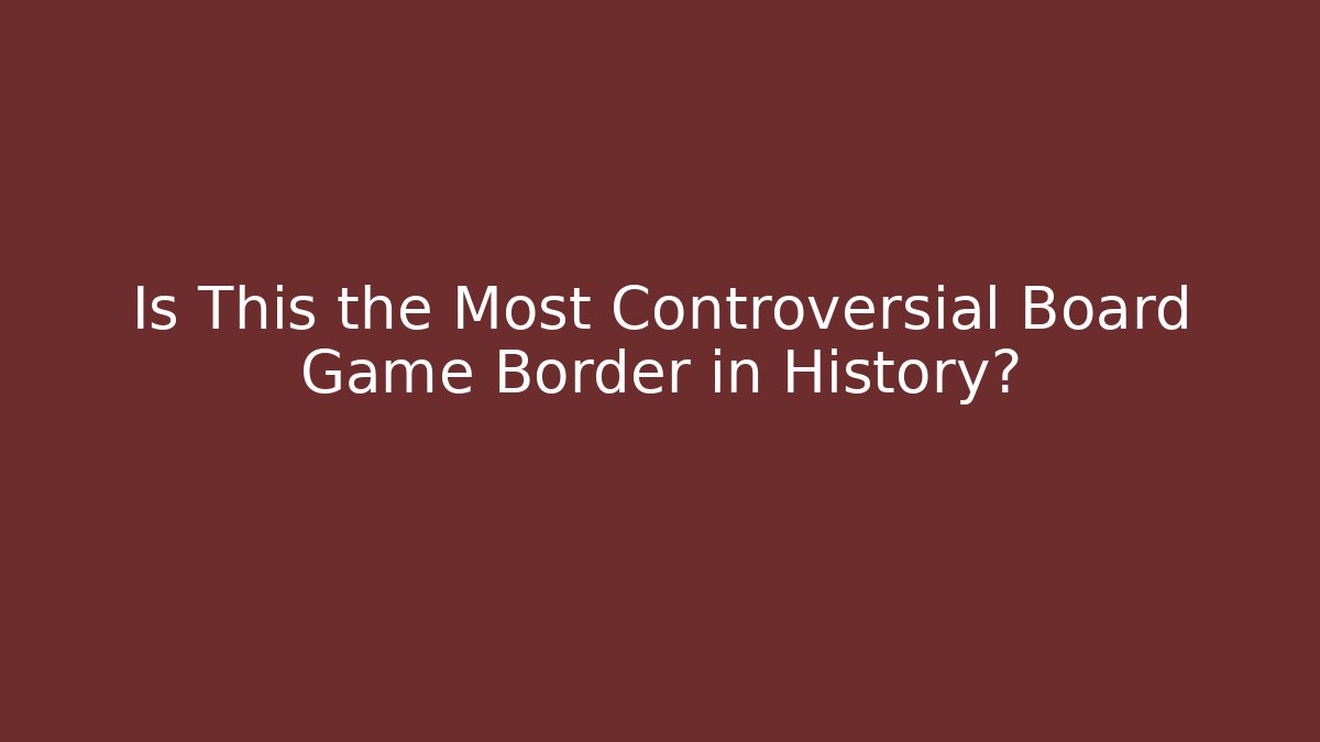 Is This the Most Controversial Board Game Border in History?