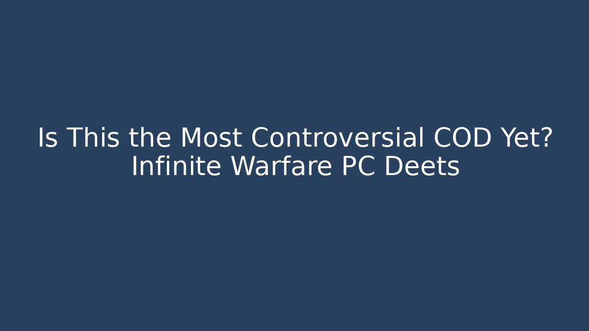 Is This the Most Controversial COD Yet? Infinite Warfare PC Deets