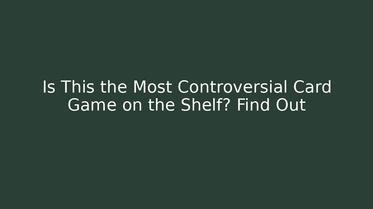 Is This the Most Controversial Card Game on the Shelf? Find Out